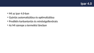 • MI az ipar 4.0-ban
• Gyártás automatizálása és optimalizálása
• Prediktív karbantartás és minőségellenőrzés
• Az MI szerepe a termelési láncban
Ipar 4.0
 