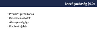 • Precíziós gazdálkodás
• Dronok és robotok
• Állategészségügy
• Piaci előrejelzés
Mezőgazdaság (4.0)
 