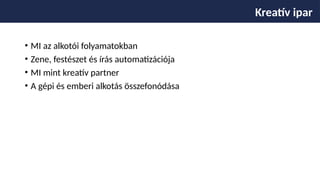 • MI az alkotói folyamatokban
• Zene, festészet és írás automatizációja
• MI mint kreatív partner
• A gépi és emberi alkotás összefonódása
Kreatív ipar
 
