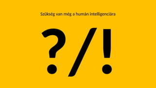 Szükség van még a humán intelligenciára
?/!
 