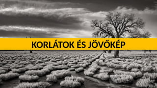 KORLÁTOK ÉS JÖVŐKÉP
 