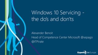 Windows 10 Servicing -
the do’s and don'ts
Alexander Benoit
Head of Competence Center Microsoft @sepago
@ITPirate
 