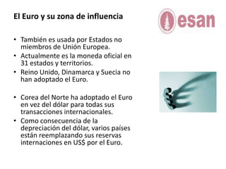 El Euro y su zona de influenciaTambién es usada por Estados no miembros de Unión Europea.