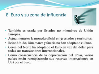 El Euro y su zona de influenciaTambién es usada por Estados no miembros de Unión Europea.