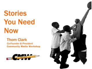 Stories  You Need Now The News Sun Thom Clark Co-Founder & President Community Media Workshop 