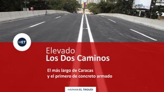 Los Dos Caminos
El más largo de Caracas
y el primero de concreto armado
Elevado
 