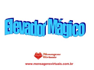 Elevador Mágico www.mensagensvirtuais.com.br 