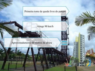 Primeira torre de queda livre do parque
Aproximadamente 60 metros de altura
Atinge 90 km/h
 