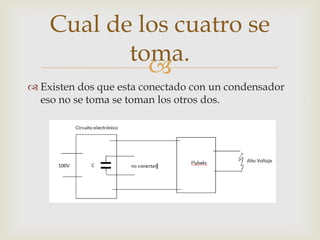 
 Existen dos que esta conectado con un condensador
eso no se toma se toman los otros dos.
Cual de los cuatro se
toma.
 