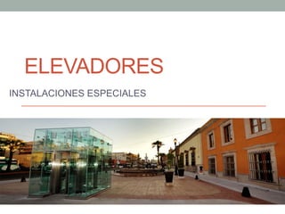 ELEVADORES
INSTALACIONES ESPECIALES
 