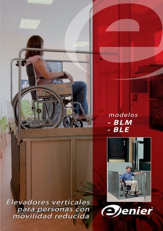 modelos
                         - BLM
                         - BLE




Elevadores vertical es
   para personas con
  movilidad reducida
 