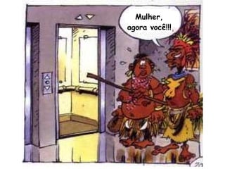 Mulher, agora você!!! 