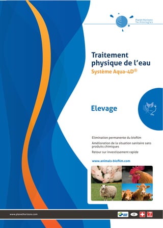 Traitement
                         physique de l’eau
                                                       ®




                         Elevage



                         Amélioration de la situation sanitaire sans
                         produits chimiques
                         Retour sur investissement rapide




www.planethorizons.com
 