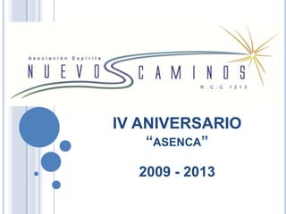 IV ANIVERSARIO
“ASENCA”
A
2009 - 2013
 