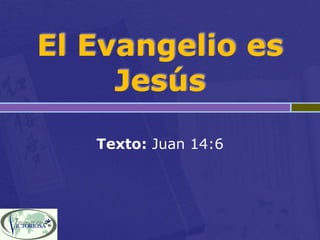 El Evangelio es
     Jesús
   Texto: Juan 14:6
 