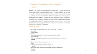 12
3. Leitura e Interpretação de Projetos
Plantas
Carimbo
Espessura das
paredes;
Nome dos cômodos e suas respectivas
áreas;
Projeção do telhado (indicação da largura do
beiral);
Posição do corte, conforme a necessidade, posição do reservatório
de água.
As paredes dos cômodos (quartos, salas, cozinhas, etc.), com suas
dimensões;
Localização, altura e dimensões de portas, janelas, combogós,
basculantes, etc.;
Piso com localização de aparelhos sanitários, pias, lavanderias e conforme
os casos
móveis
;
A planta é um projeto que representado no papel, indica o que se vai construir
numa obra. Também chamada de planta baixa é o projeto de que se faz uso logo
na locação da obra, é através dela que obtemos as distâncias que serão marcadas
no gabarito dos vãos dos cômodos. Utilizamos também para a marcação da
alvenaria de bloco cerâmico, marcação dos vãos de janelas e portas, basculantes,
combogós, vãos livre, etc.As distâncias ou comprimentos e larguras dos vãos dos
cômodos são chamadosde cotas. São os números escritos em cima das linhas e
entre duaslinhas laterais, geralmente fora das paredes. As unidades de medida
dascotas são o metro ou o centímetro.
A planta nos mostra:






 