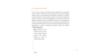 27
Curso de
Pedreiro
6. Locação da Obra
Planta
s
Trena metálica ou de
fibra
Escala Mangueira de nível
Esquadro Prumo de centro
Linha de pedreiro Martelo
Marreta Facão Barbante
Piquetes ou estacas de
madeira Ripões Pregos
Locar ou marcar a obra é uma das etapas de maior importância na construção.Ela
consiste em medir e assinalar no terreno a posição dos furosou valas de fundações,
paredes, colunas e outros detalhes, tudo de acordocom o projeto. Se a locação de
uma obra for feita com erros de medidas, esquadro, etc.a mesma terá prejuízos em
função do aumento de materiais empregados(pois as dimensões do projeto são
alteradas, aumentando assim o desperdíciode materiais), e do tempo gasto para
construir novamente ou sejarefazer o que já foi construído. Trata-se então de uma
das etapas maisimportantes de uma obra e que merece atenção especial quando se
estárealizando. A locação de pequenas construções necessita das seguintes
ferramentase materiais:














 