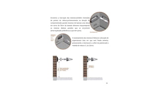 58
Curso de
Pedreiro
Iniciamos a marcação das mestras,também chamadas
de pontos do reboco,primeiramente na direção do
comprimentoda parede (mestras de baixo)a uma altura
em torno de 50cm da baseda alvenaria esquartejando
as mestras deduas paredes que se encontram
(amarrações)de preferência a que tem porta.
O assentamento das mestras é feitocom colocação de
argamassana área em que será fixada amestra,
pressionando a mesmacom a colher de pedreiroaté a
medida do reboco (1,.5a 2,0cm).
 
