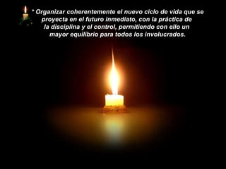*   Organizar coherentemente el nuevo ciclo de vida que se proyecta en el futuro inmediato, con la práctica de  la disciplina y el control, permitiendo con ello un  mayor equilibrio para todos los involucrados. 