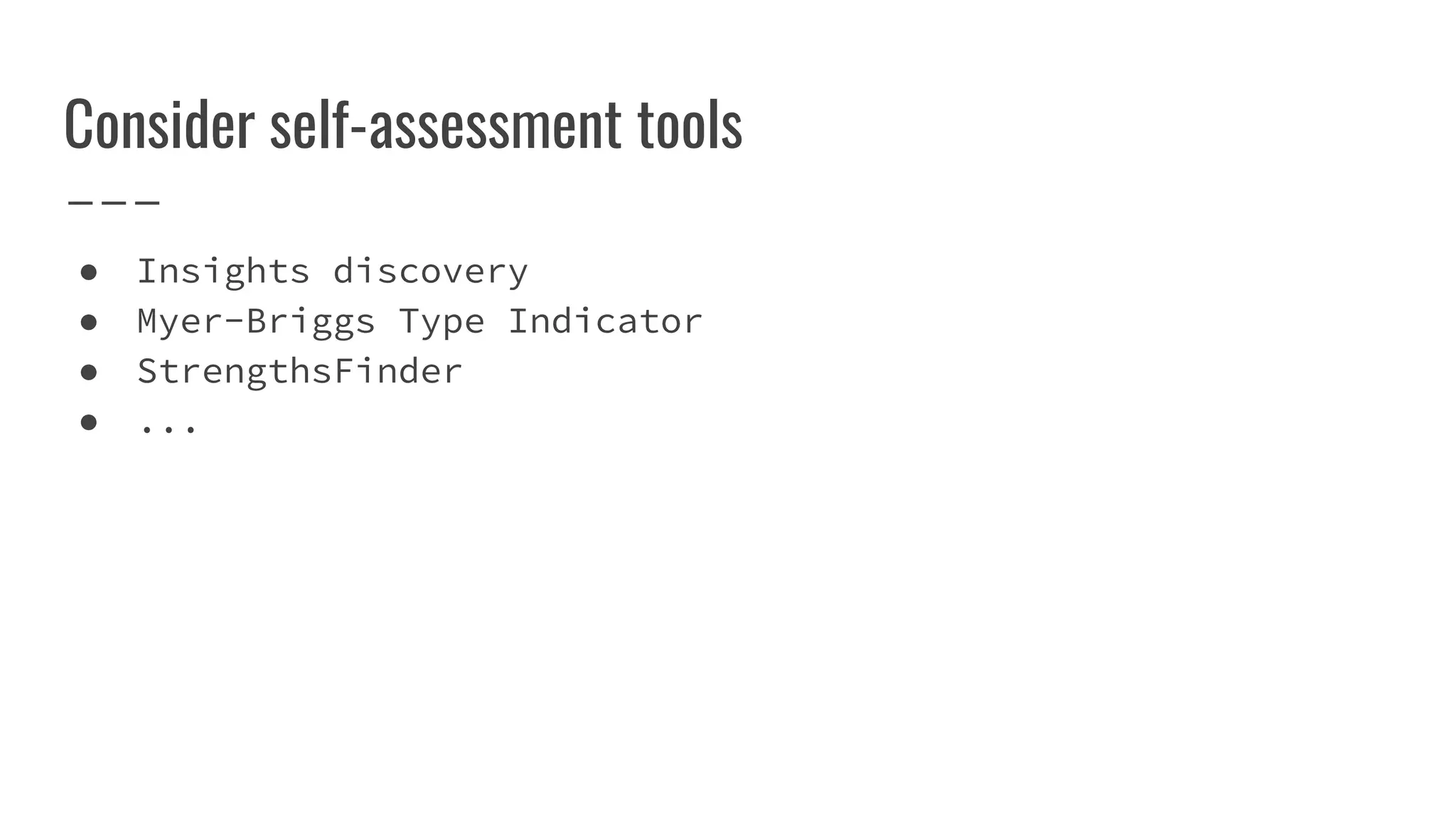 Consider self-assessment tools
● Insights discovery
● Myer-Briggs Type Indicator
● StrengthsFinder
● ...
 