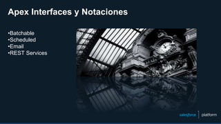 •Batchable
•Scheduled
•Email
•REST Services
Apex Interfaces y Notaciones
 