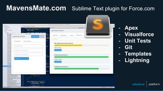 MavensMate.com Sublime Text plugin for Force.com
- Apex
- Visualforce
- Unit Tests
- Git
- Templates
- Lightning
 
