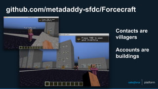 Contacts are
villagers
Accounts are
buildings
github.com/metadaddy-sfdc/Forcecraft
 