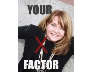 YOUR 
X 
FACTOR 
 