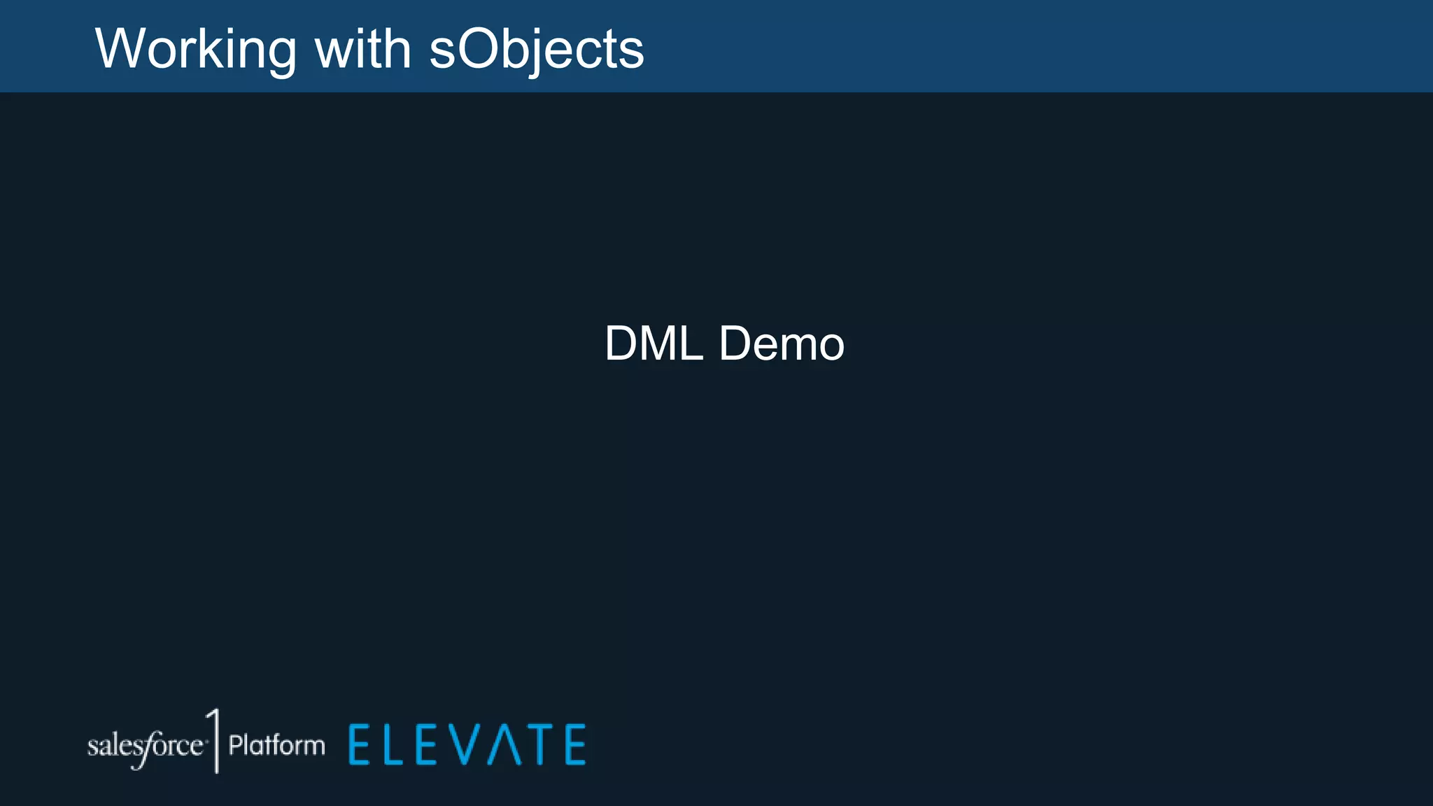Working with sObjects
DML Demo
 