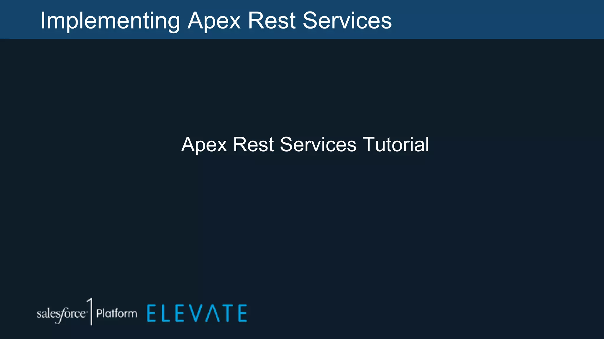 Implementing Apex Rest Services
Apex Rest Services Tutorial
 