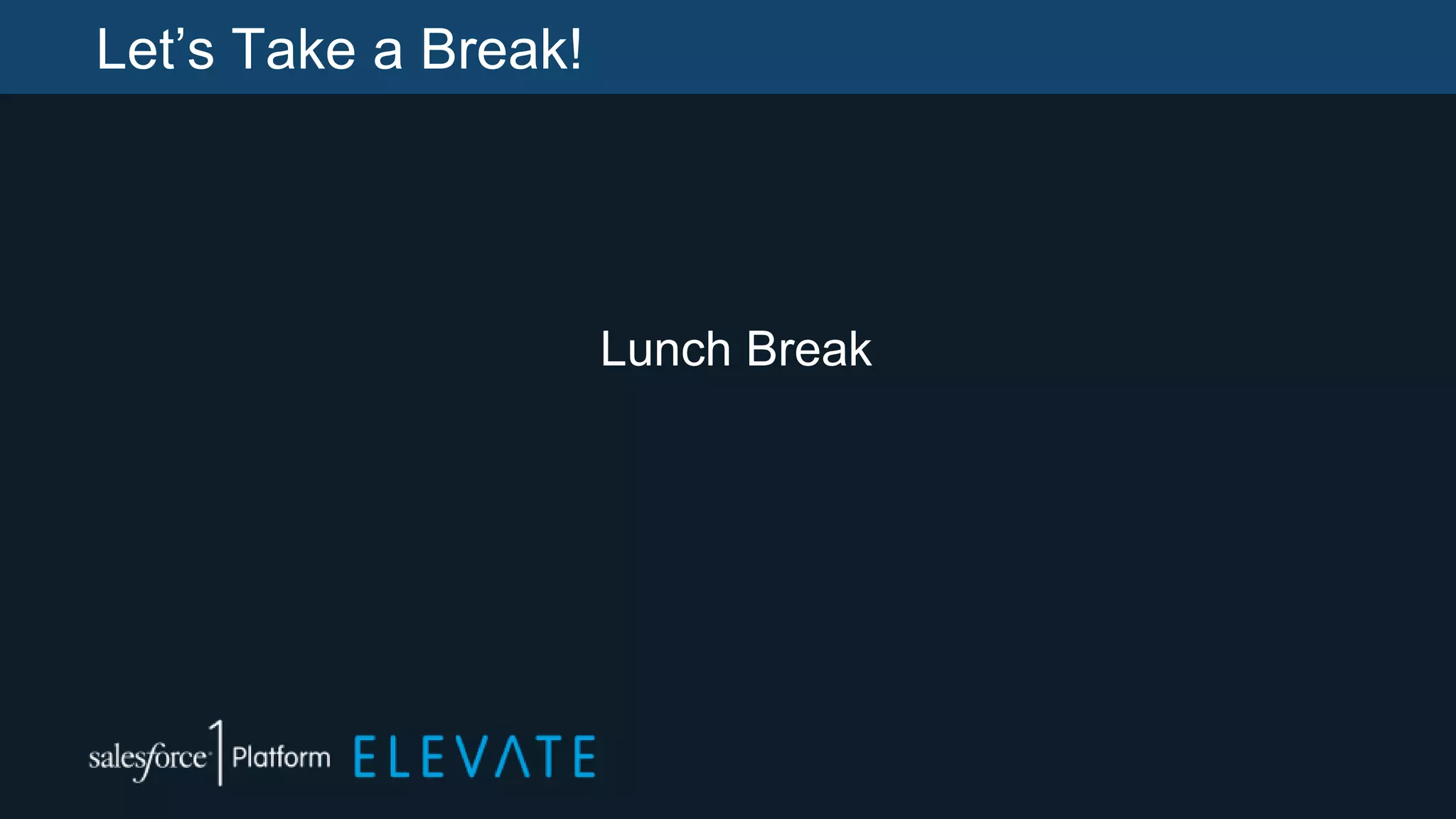 Let’s Take a Break!
Lunch Break
 