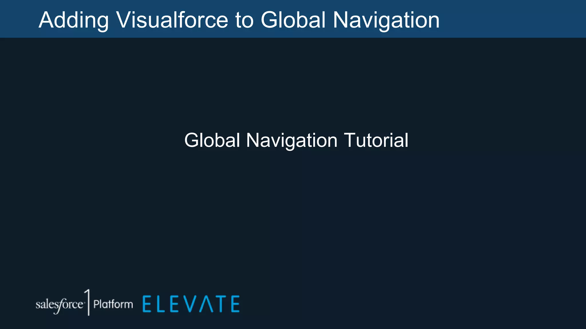 Adding Visualforce to Global Navigation
Global Navigation Tutorial
 