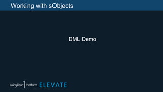 Working with sObjects
DML Demo
 