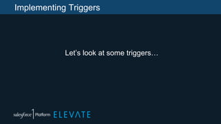 Implementing Triggers
Let’s look at some triggers…
 