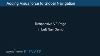 Adding Visualforce to Global Navigation
Responsive VF Page
in Left Nav Demo
 