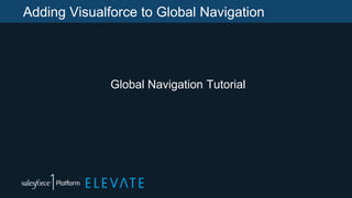 Adding Visualforce to Global Navigation
Global Navigation Tutorial
 