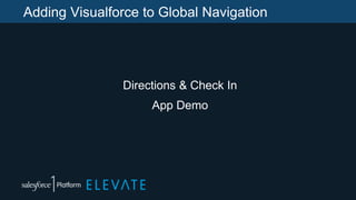 Adding Visualforce to Global Navigation
Directions & Check In
App Demo
 