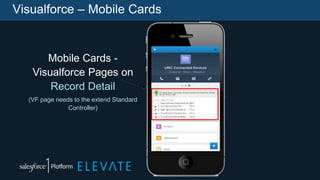 Visualforce – Mobile Cards
Mobile Cards -
Visualforce Pages on
Record Detail
(VF page needs to the extend Standard
Controller)
 