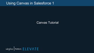 Using Canvas in Salesforce 1
Canvas Tutorial
 