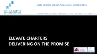 State Charter School Association Collaborative




ELEVATE CHARTERS
DELIVERING ON THE PROMISE
 