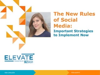 #ElevateNYCREB CARLSON
Headshot here
(let us handle this
for you!)
The New Rules
of Social
Media:
Important Strategies
to Implement Now
 