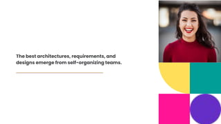 The best architectures, requirements, and
designs emerge from self-organizing teams.
 