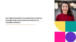 Our highest priority is to satisfy the customer
through early and continuous delivery of
valuable software.
 