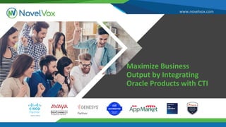 www.novelvox.com
Maximize Business
Output by Integrating
Oracle Products with CTI
 