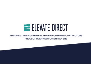 THE DIRECT RECRUITMENT PLATFORM FOR HIRING CONTRACTORS
PRODUCT OVERVIEW FOR EMPLOYERS
 