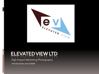 Elevated View Ltd High Impact Marketing Photography Introduced by Joe Caddell 