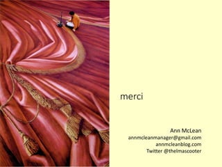 merci
Ann McLean
annmcleanmanager@gmail.com
annmcleanblog.com
Twitter @thelmascooter
 