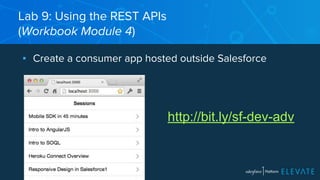 Lab 9: Using the REST APIs 
(Workbook Module 4) 
▪ Create a consumer app hosted outside Salesforce 
http://bit.ly/sf-dev-adv 
 