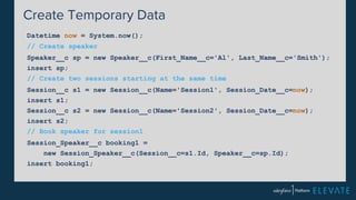 Create Temporary Data 
Datetime now = System.now(); 
// Create speaker 
Speaker__c sp = new Speaker__c(First_Name__c='Al', Last_Name__c='Smith'); 
insert sp; 
// Create two sessions starting at the same time 
Session__c s1 = new Session__c(Name='Session1', Session_Date__c=now); 
insert s1; 
Session__c s2 = new Session__c(Name='Session2', Session_Date__c=now); 
insert s2; 
// Book speaker for session1 
Session_Speaker__c booking1 = 
new Session_Speaker__c(Session__c=s1.Id, Speaker__c=sp.Id); 
insert booking1; 
 