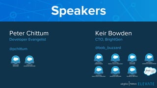 Speakers 
Keir Bowden 
CTO, BrightGen 
@bob_buzzard 
Peter Chittum 
Developer Evangelist 
@pchittum 
 